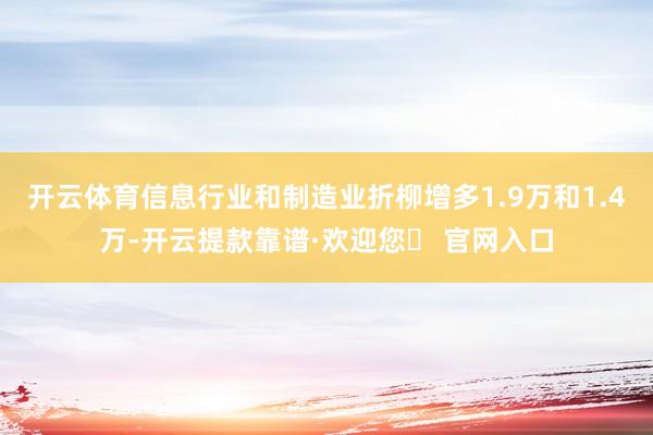 开云体育信息行业和制造业折柳增多1.9万和1.4万-开云提款靠谱·欢迎您✅ 官网入口